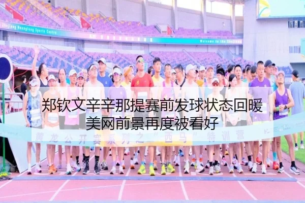 郑钦文辛辛那提赛前发球状态回暖 美网前景再度被看好